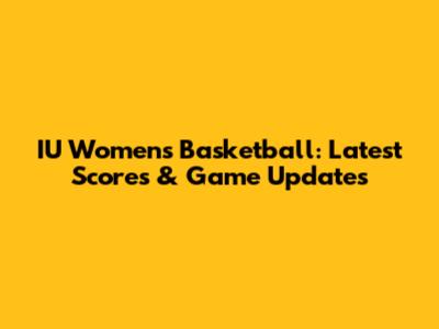 IU Women's Basketball: Latest Scores & Game Updates