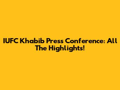 IUFC Khabib Press Conference: All The Highlights!