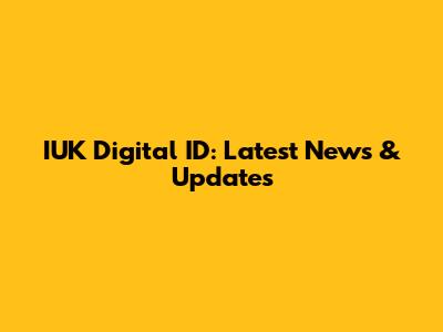 IUK Digital ID: Latest News & Updates