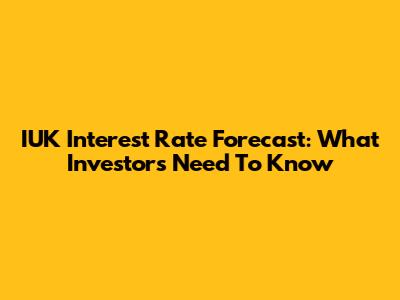 IUK Interest Rate Forecast: What Investors Need To Know