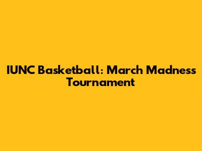 IUNC Basketball: March Madness Tournament