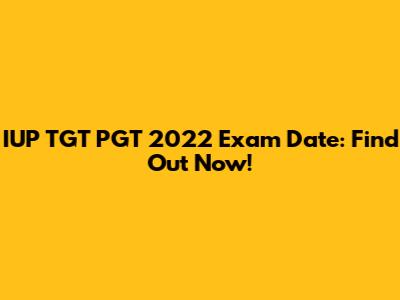 IUP TGT PGT 2022 Exam Date: Find Out Now!