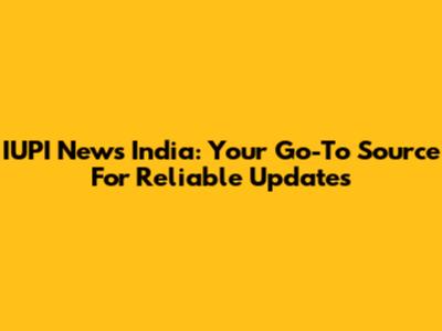 IUPI News India: Your Go-To Source For Reliable Updates