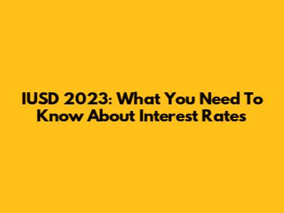IUSD 2023: What You Need To Know About Interest Rates