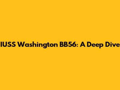 IUSS Washington BB56: A Deep Dive
