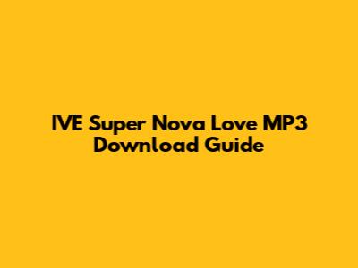 IVE 'Super Nova Love' MP3 Download Guide