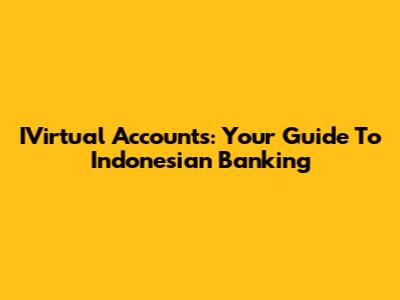 IVirtual Accounts: Your Guide To Indonesian Banking
