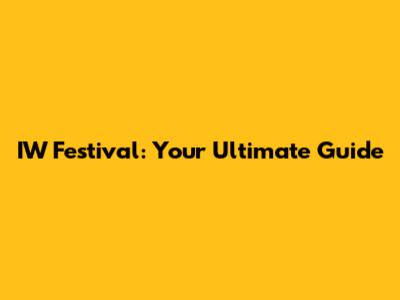 IW Festival: Your Ultimate Guide