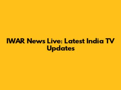 IWAR News Live: Latest India TV Updates