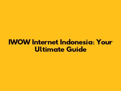 IWOW Internet Indonesia: Your Ultimate Guide