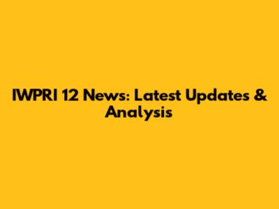 IWPRI 12 News: Latest Updates & Analysis