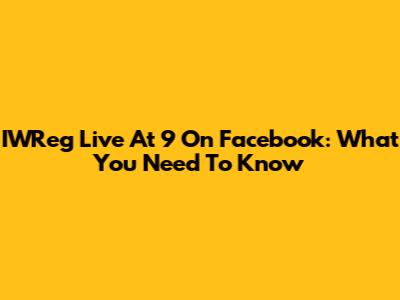 IWReg Live At 9 On Facebook: What You Need To Know