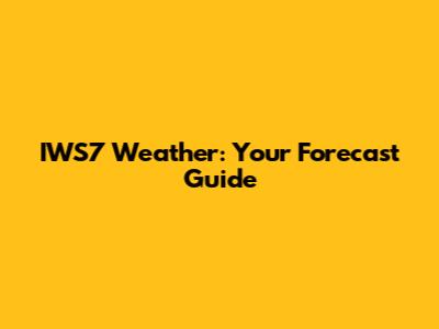 IWS7 Weather: Your Forecast Guide