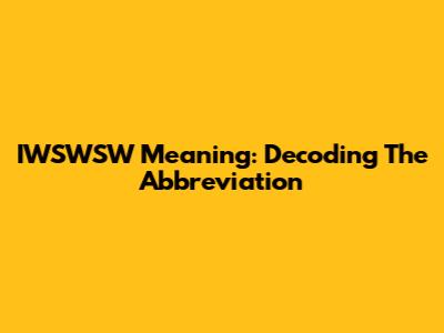 IWSWSW Meaning: Decoding The Abbreviation