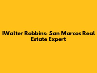 IWalter Robbins: San Marcos Real Estate Expert