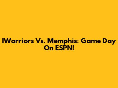 IWarriors Vs. Memphis: Game Day On ESPN!