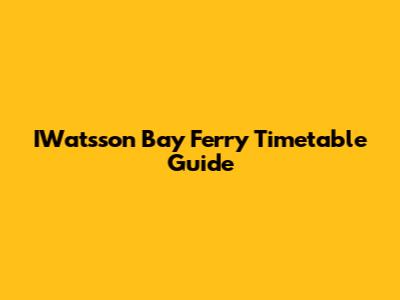 IWatsson Bay Ferry Timetable Guide