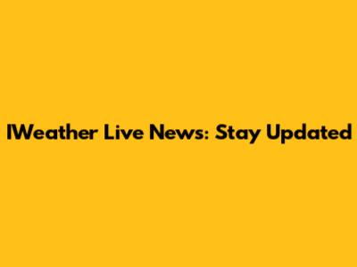 IWeather Live News: Stay Updated
