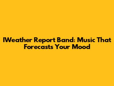 IWeather Report Band: Music That Forecasts Your Mood