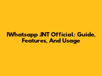 IWhatsapp JNT Official: Guide, Features, And Usage