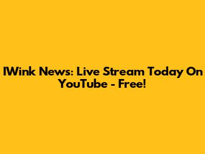IWink News: Live Stream Today On YouTube - Free!