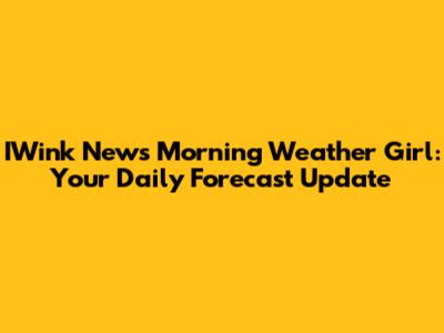 IWink News Morning Weather Girl: Your Daily Forecast Update