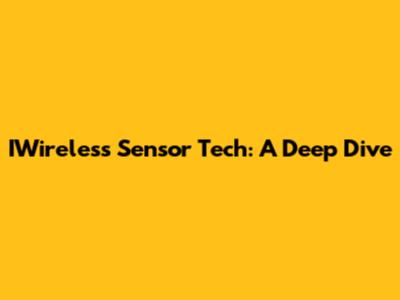 IWireless Sensor Tech: A Deep Dive