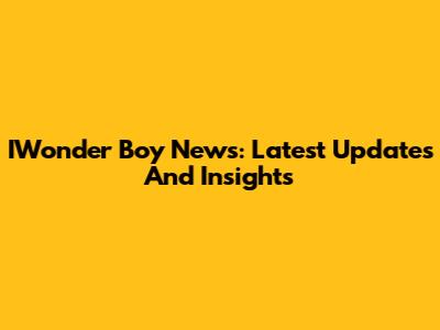 IWonder Boy News: Latest Updates And Insights