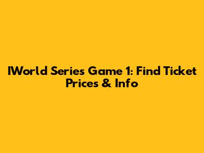 IWorld Series Game 1: Find Ticket Prices & Info