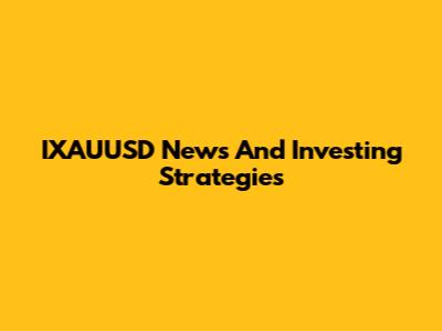IXAUUSD News And Investing Strategies