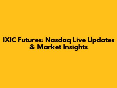 IXIC Futures: Nasdaq Live Updates & Market Insights