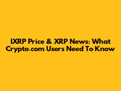 IXRP Price & XRP News: What Crypto.com Users Need To Know