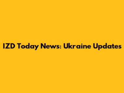 IZD Today News: Ukraine Updates