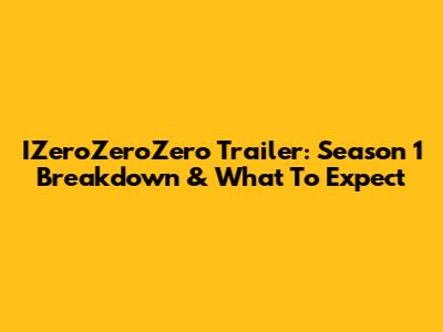 IZeroZeroZero Trailer: Season 1 Breakdown & What To Expect