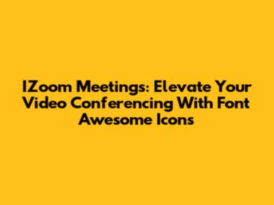 IZoom Meetings: Elevate Your Video Conferencing With Font Awesome Icons