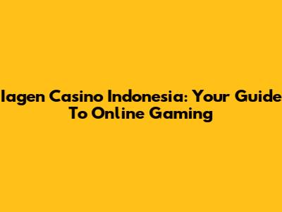 Iagen Casino Indonesia: Your Guide To Online Gaming