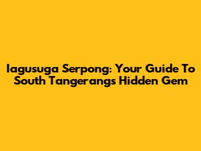 Iagusuga Serpong: Your Guide To South Tangerang's Hidden Gem