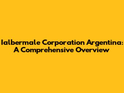 Ialbermale Corporation Argentina: A Comprehensive Overview