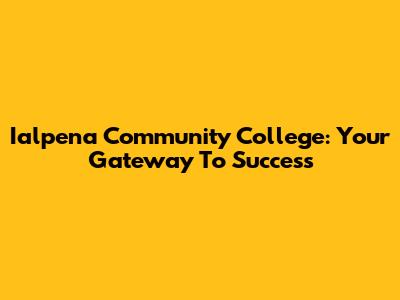 Ialpena Community College: Your Gateway To Success