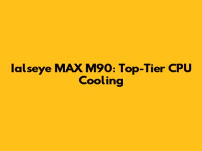 Ialseye MAX M90: Top-Tier CPU Cooling