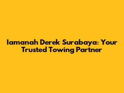 Iamanah Derek Surabaya: Your Trusted Towing Partner