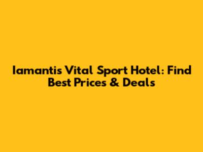 Iamantis Vital Sport Hotel: Find Best Prices & Deals