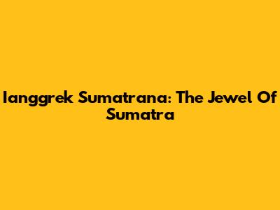 Ianggrek Sumatrana: The Jewel Of Sumatra