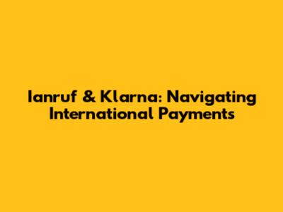 Ianruf & Klarna: Navigating International Payments