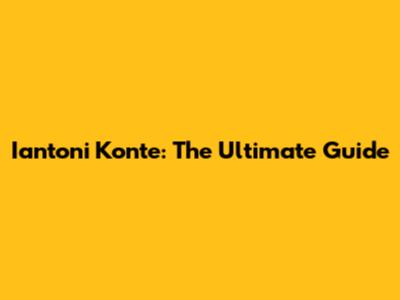 Iantoni Konte: The Ultimate Guide