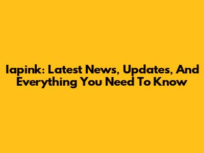 Iapink: Latest News, Updates, And Everything You Need To Know