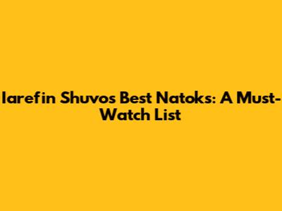 Iarefin Shuvo's Best Natoks: A Must-Watch List