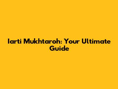 Iarti Mukhtaroh: Your Ultimate Guide