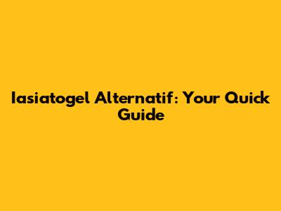 Iasiatogel Alternatif: Your Quick Guide