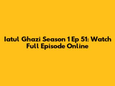 Iatul Ghazi Season 1 Ep 51: Watch Full Episode Online